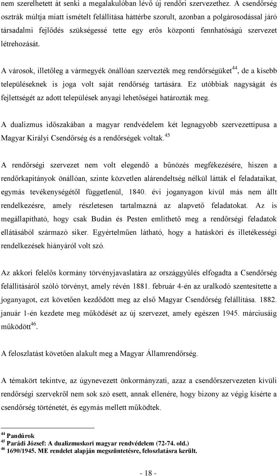 A városok, illetőleg a vármegyék önállóan szervezték meg rendőrségüket 44, de a kisebb településeknek is joga volt saját rendőrség tartására.