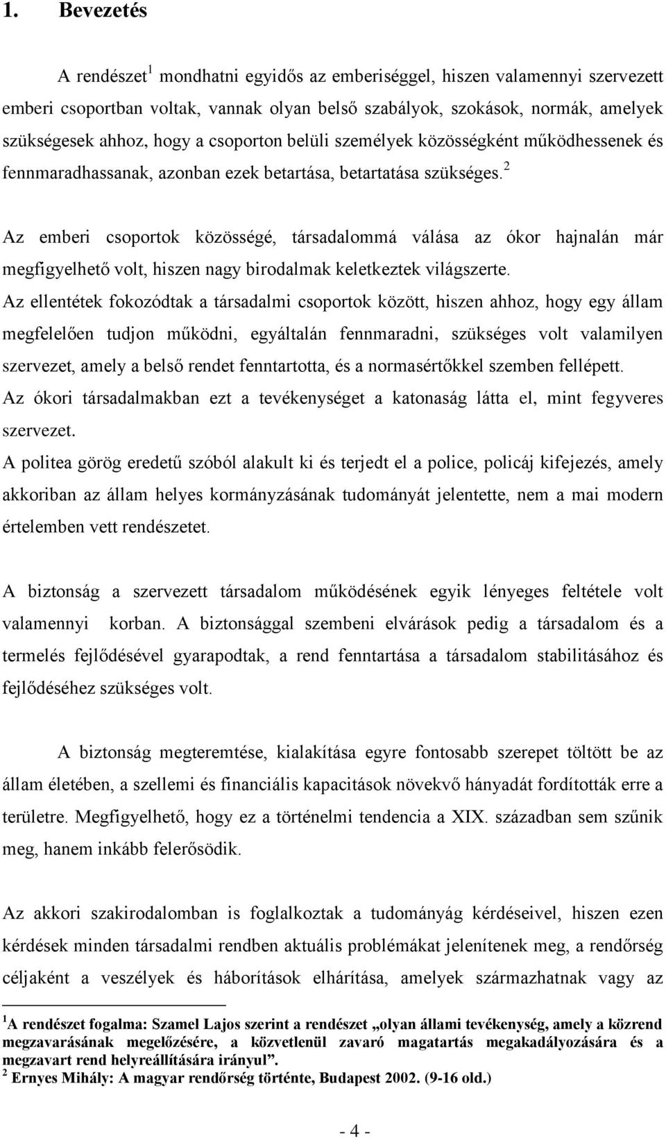 2 Az emberi csoportok közösségé, társadalommá válása az ókor hajnalán már megfigyelhető volt, hiszen nagy birodalmak keletkeztek világszerte.