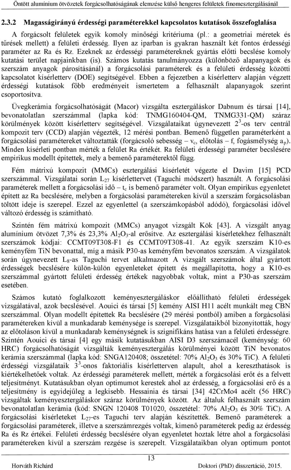 Ilyen az iarban is gyakran használt két fontos érdességi araméter az Ra és Rz. Ezeknek az érdességi aramétereknek gyártás előtti beslése komoly kutatási terület najainkban (is).