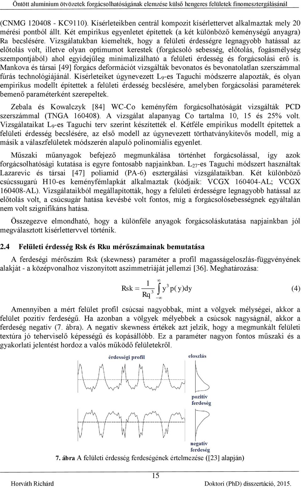 Vizsgálatukban kiemelték, hogy a felületi érdességre legnagyobb hatással az előtolás volt, illetve olyan otimumot kerestek (forgásoló sebesség, előtolás, fogásmélység szemontjából) ahol egyidejűleg