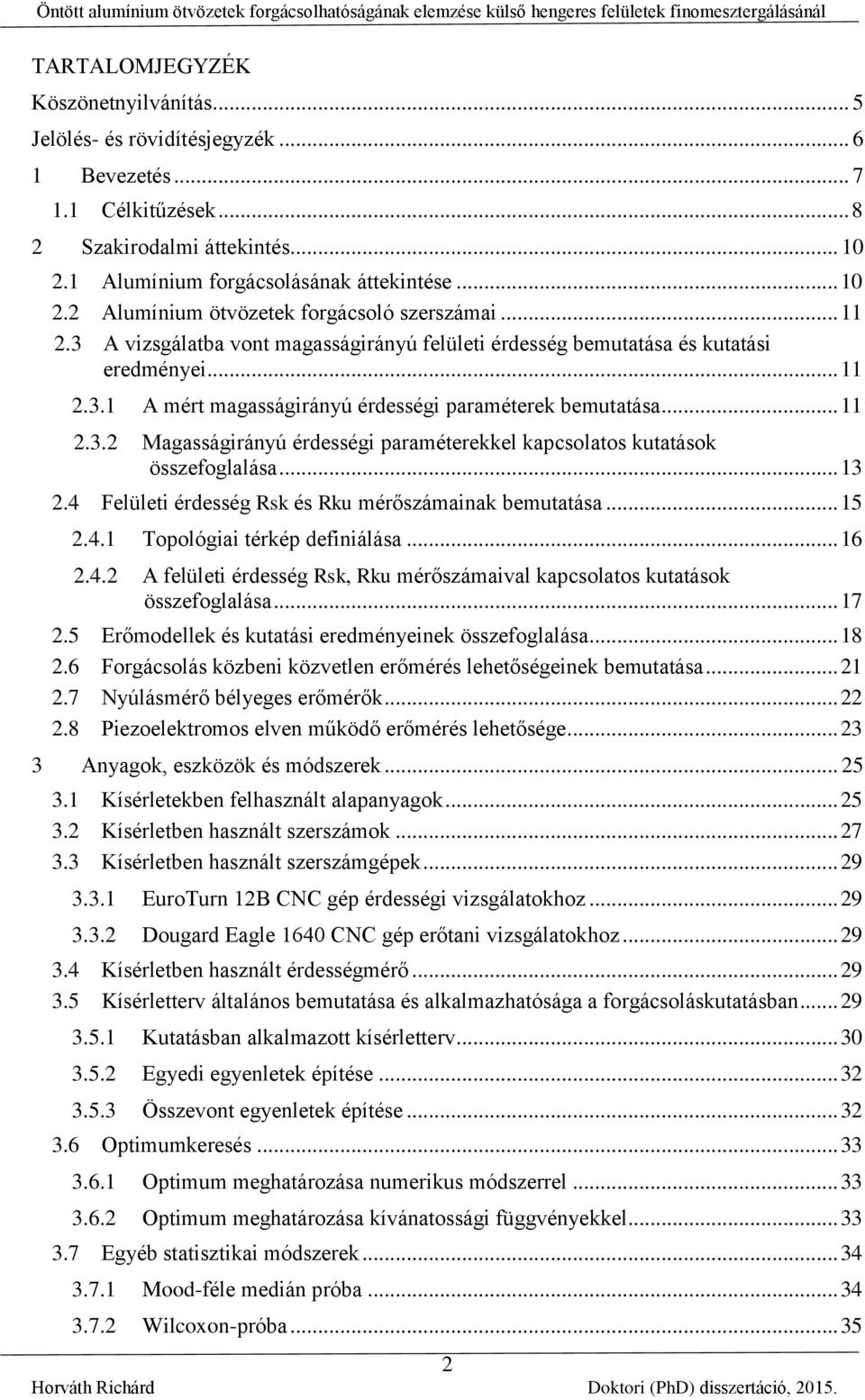 3 A vizsgálatba vont magasságirányú felületi érdesség bemutatása és kutatási eredményei... 11.3.1 A mért magasságirányú érdességi araméterek bemutatása... 11.3. Magasságirányú érdességi araméterekkel kasolatos kutatások összefoglalása.