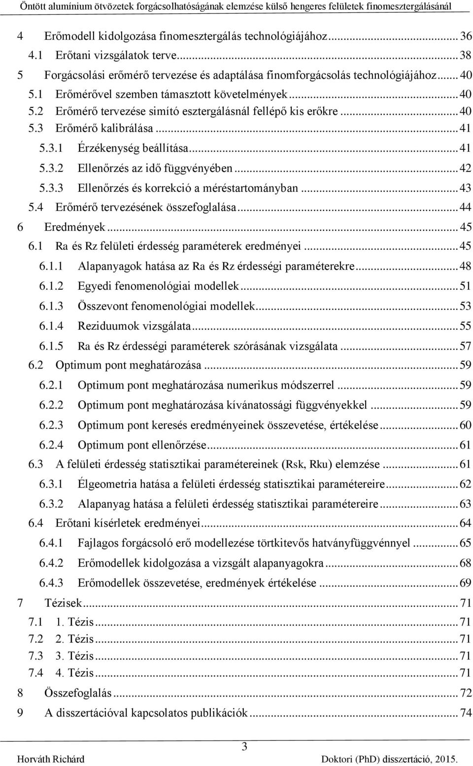 .. 40 5.3 Erőmérő kalibrálása... 41 5.3.1 Érzékenység beállítása... 41 5.3. Ellenőrzés az idő függvényében... 4 5.3.3 Ellenőrzés és korrekió a méréstartományban... 43 5.
