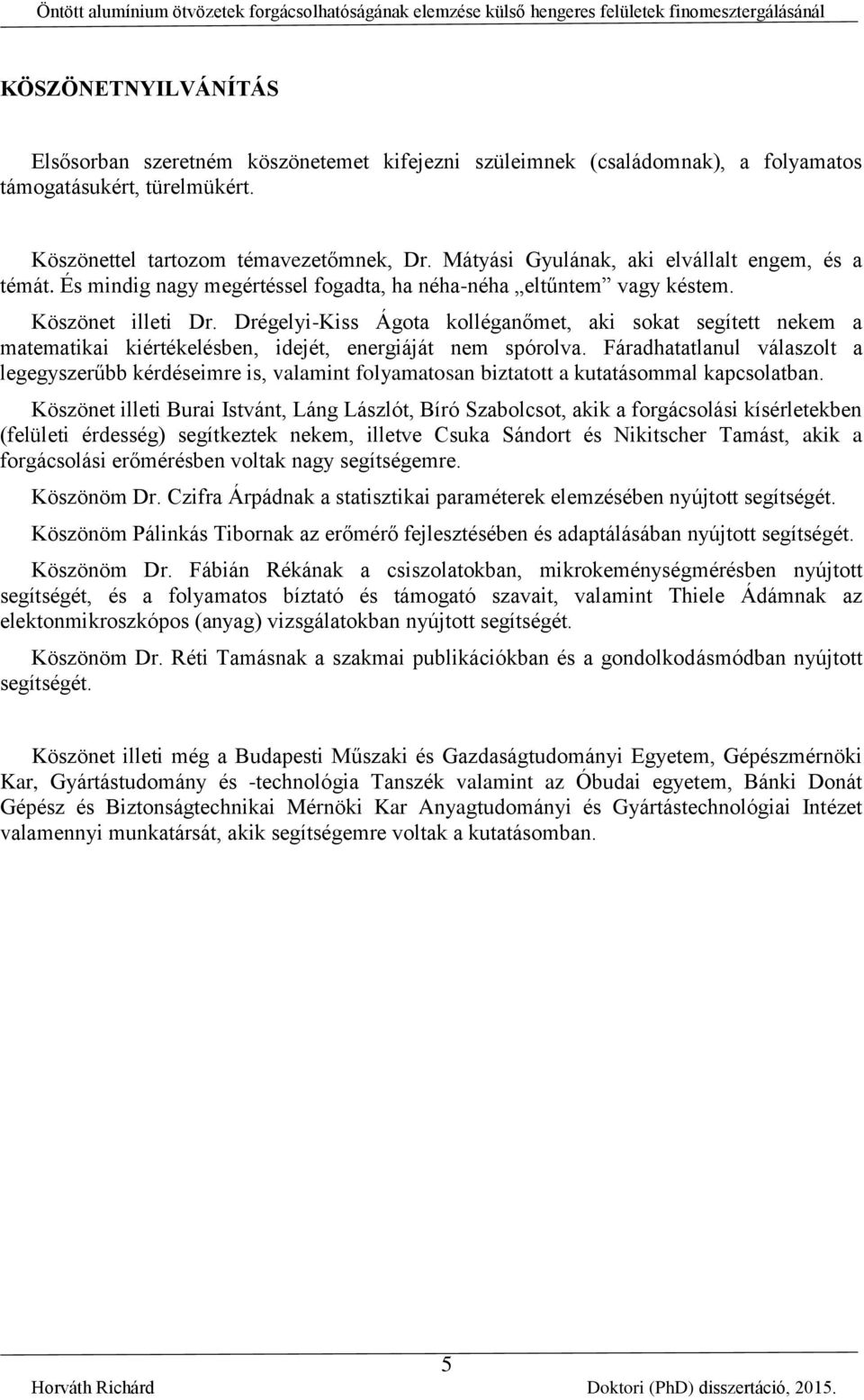 És mindig nagy megértéssel fogadta, ha néha-néha eltűntem vagy késtem. Köszönet illeti Dr.