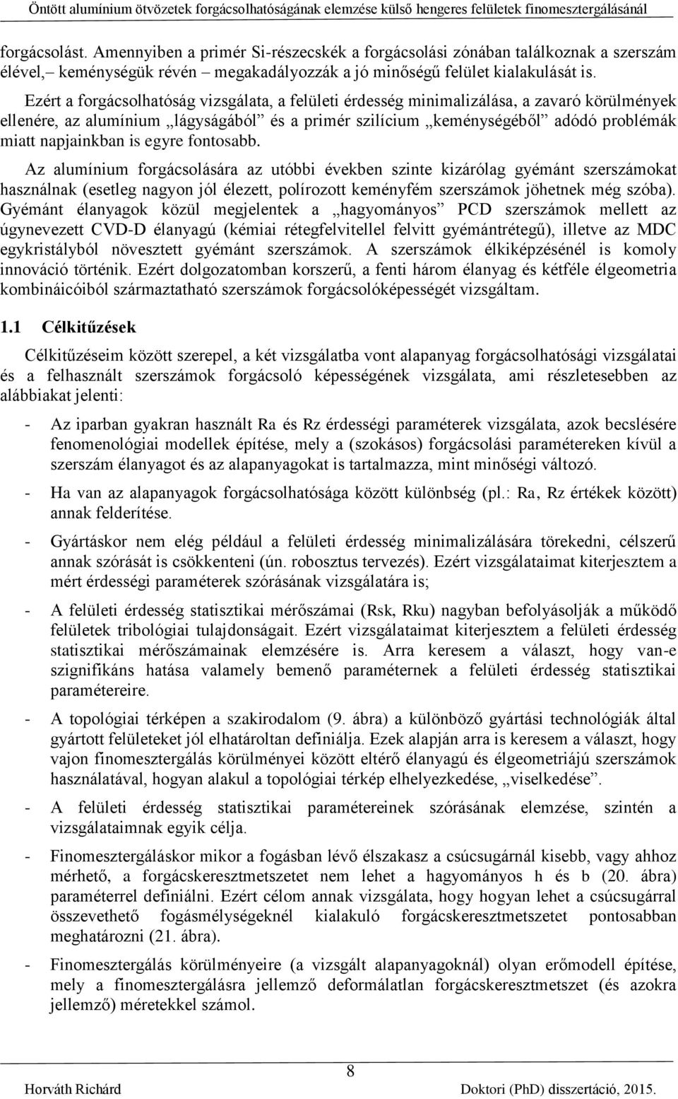 Ezért a forgásolhatóság vizsgálata, a felületi érdesség minimalizálása, a zavaró körülmények ellenére, az alumínium lágyságából és a rimér szilíium keménységéből adódó roblémák miatt najainkban is