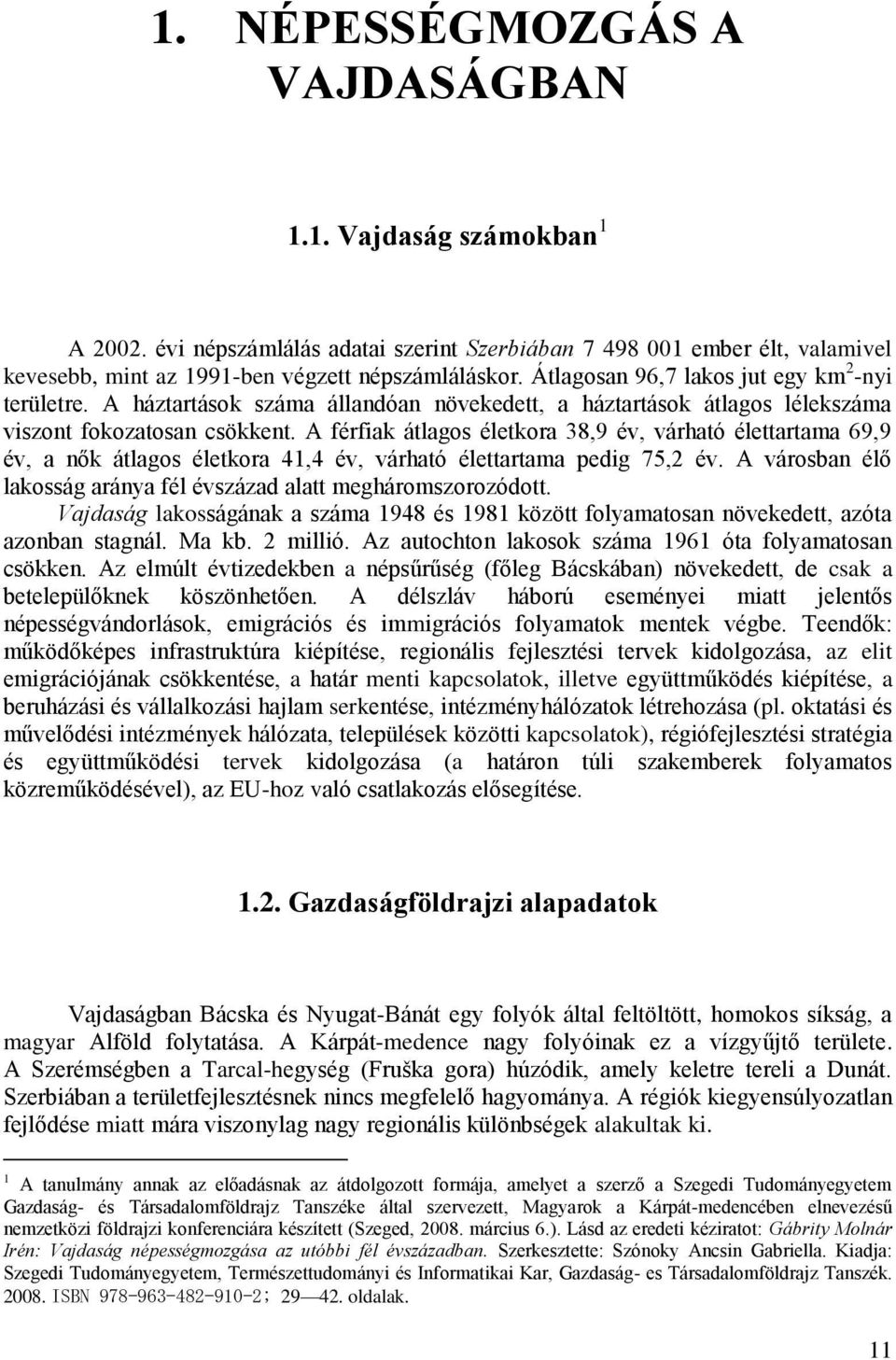 A férfiak átlagos életkora 38,9 év, várható élettartama 69,9 év, a nők átlagos életkora 41,4 év, várható élettartama pedig 75,2 év.