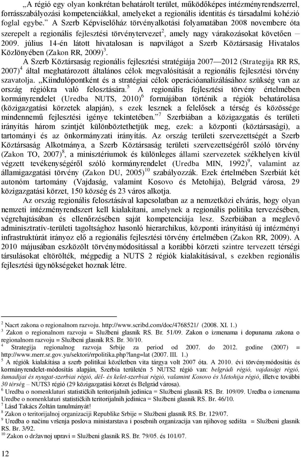 július 14-én látott hivatalosan is napvilágot a Szerb Köztársaság Hivatalos Közlönyében (Zakon RR, 2009) 3.