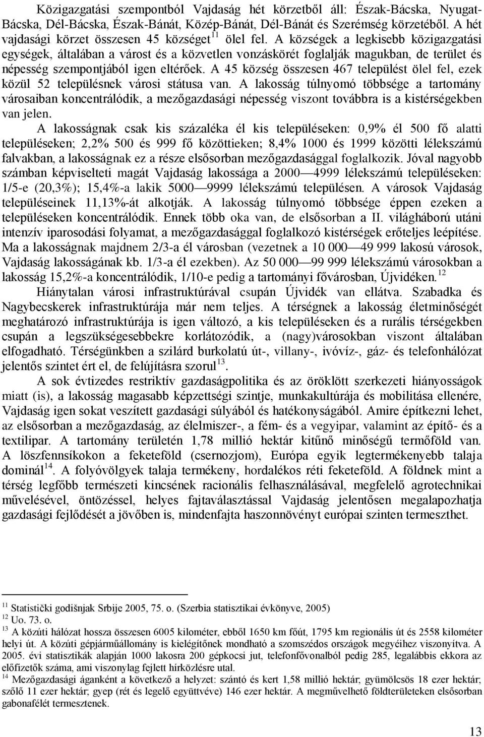 A községek a legkisebb közigazgatási egységek, általában a várost és a közvetlen vonzáskörét foglalják magukban, de terület és népesség szempontjából igen eltérőek.