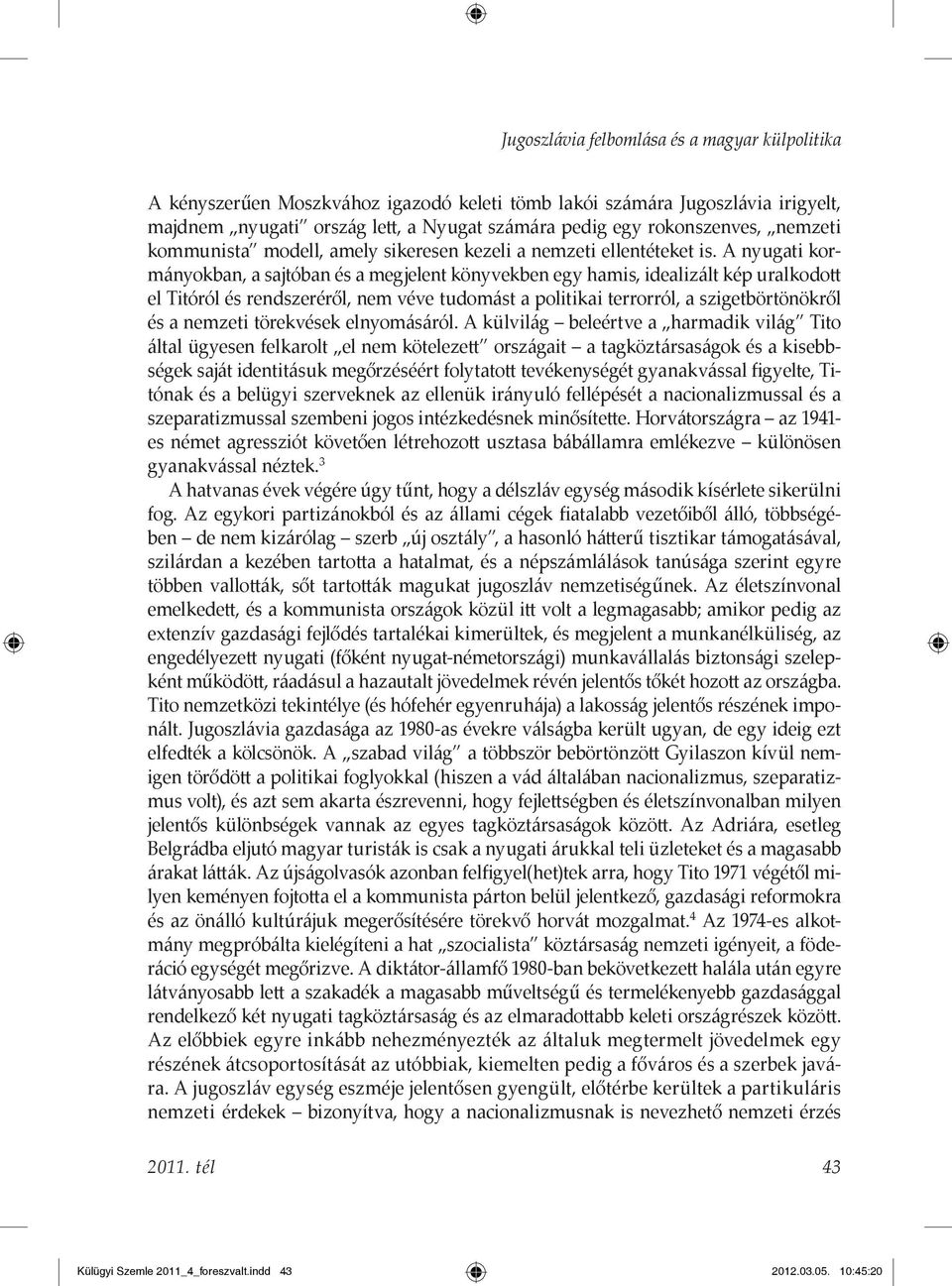 A nyugati kormányokban, a sajtóban és a megjelent könyvekben egy hamis, idealizált kép uralkodott el Titóról és rendszeréről, nem véve tudomást a politikai terrorról, a szigetbörtönökről és a nemzeti