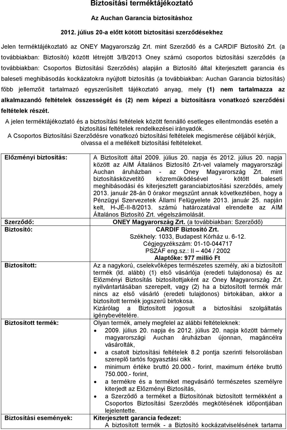 (a továbbiakban: Biztosító) között létrejött 3/B/2013 Oney számú csoportos biztosítási szerződés (a továbbiakban: Csoportos Biztosítási Szerződés) alapján a Biztosító által kiterjesztett garancia és