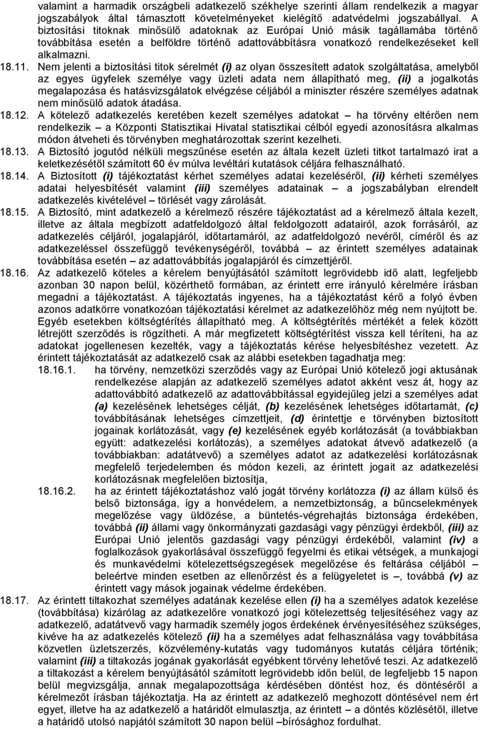 Nem jelenti a biztosítási titok sérelmét (i) az olyan összesített adatok szolgáltatása, amelyből az egyes ügyfelek személye vagy üzleti adata nem állapítható meg, (ii) a jogalkotás megalapozása és