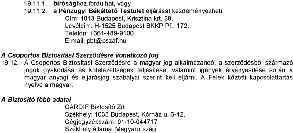 A Csoportos Biztosítási Szerződésre a magyar jog alkalmazandó, a szerződésből származó jogok gyakorlása és kötelezettségek teljesítése, valamint igények érvényesítése során a