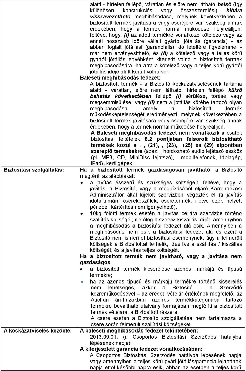 vonatkozó kötelező vagy az ennél hosszabb időre vállalt gyártói jótállás (garancia) - az abban foglalt jótállási (garanciális) idő leteltére figyelemmel - már nem érvényesíthető, és (ii) a kötelező