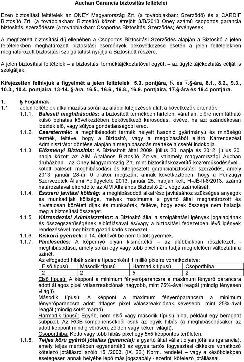 A megfizetett biztosítási díj ellenében a Csoportos Biztosítási Szerződés alapján a Biztosító a jelen feltételekben meghatározott biztosítási események bekövetkezése esetén a jelen feltételekben