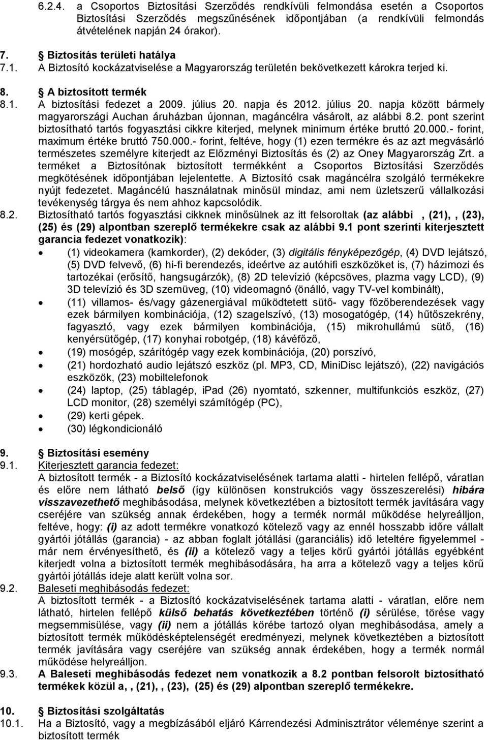 napja és 2012. július 20. napja között bármely magyarországi Auchan áruházban újonnan, magáncélra vásárolt, az alábbi 8.2. pont szerint biztosítható tartós fogyasztási cikkre kiterjed, melynek minimum értéke bruttó 20.