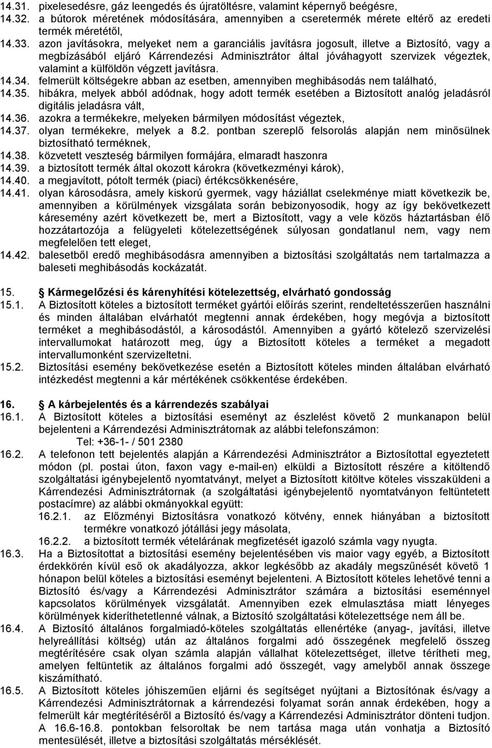 végzett javításra. 14.34. felmerült költségekre abban az esetben, amennyiben meghibásodás nem található, 14.35.