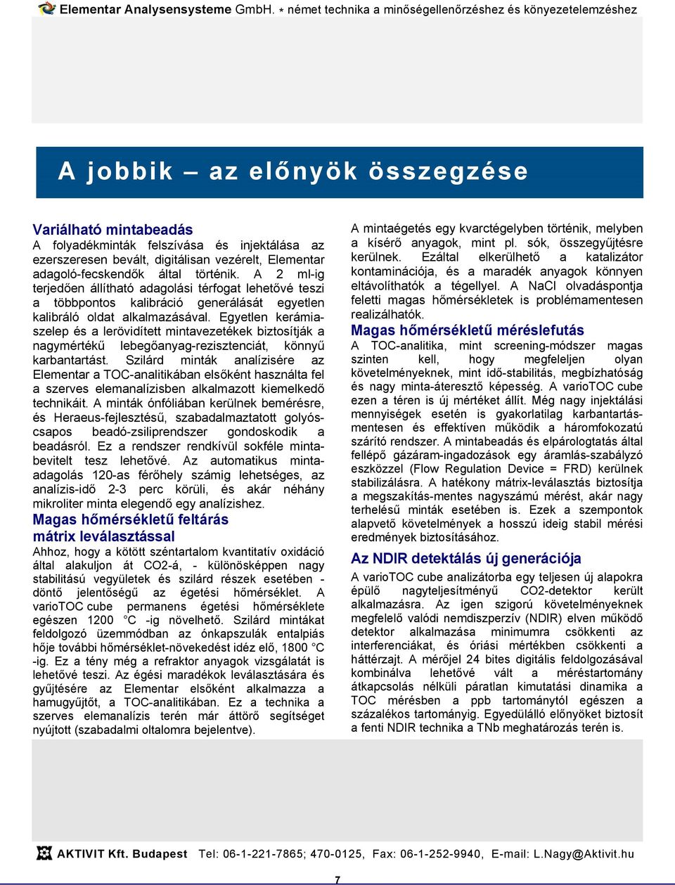 Egyetlen kerámiaszelep és a lerövidített mintavezetékek biztosítják a nagymértékű lebegőanyag-rezisztenciát, könnyű karbantartást.