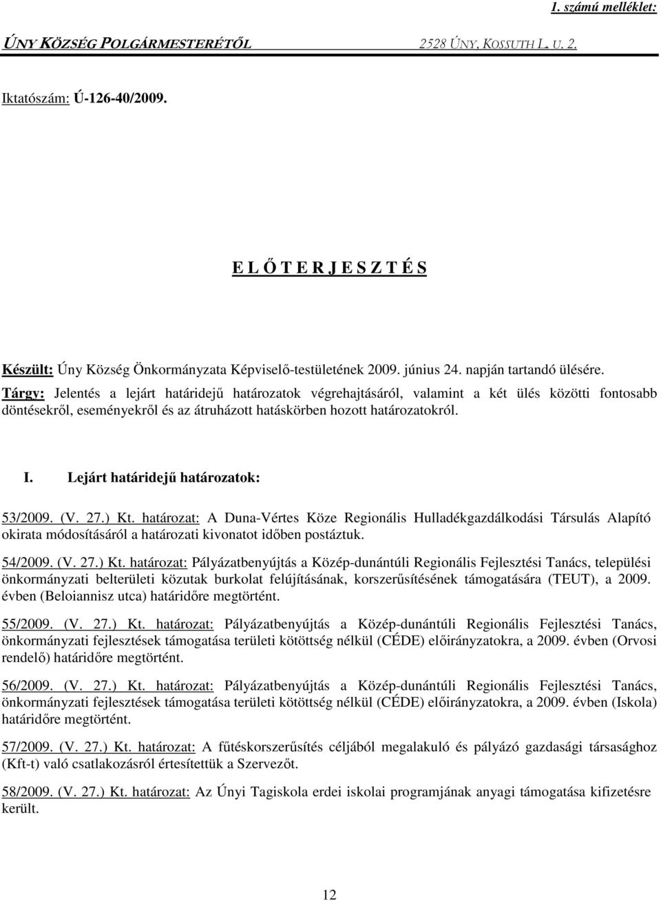 Lejárt határidejő határozatok: 53/2009. (V. 27.) Kt. határozat: A Duna-Vértes Köze Regionális Hulladékgazdálkodási Társulás Alapító okirata módosításáról a határozati kivonatot idıben postáztuk.
