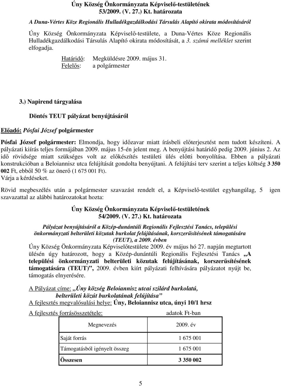 Társulás Alapító okirata módosítását, a 3. számú melléklet szerint elfogadja. Határidı: Megküldésre 2009. május 31. Felelıs: a polgármester 3.