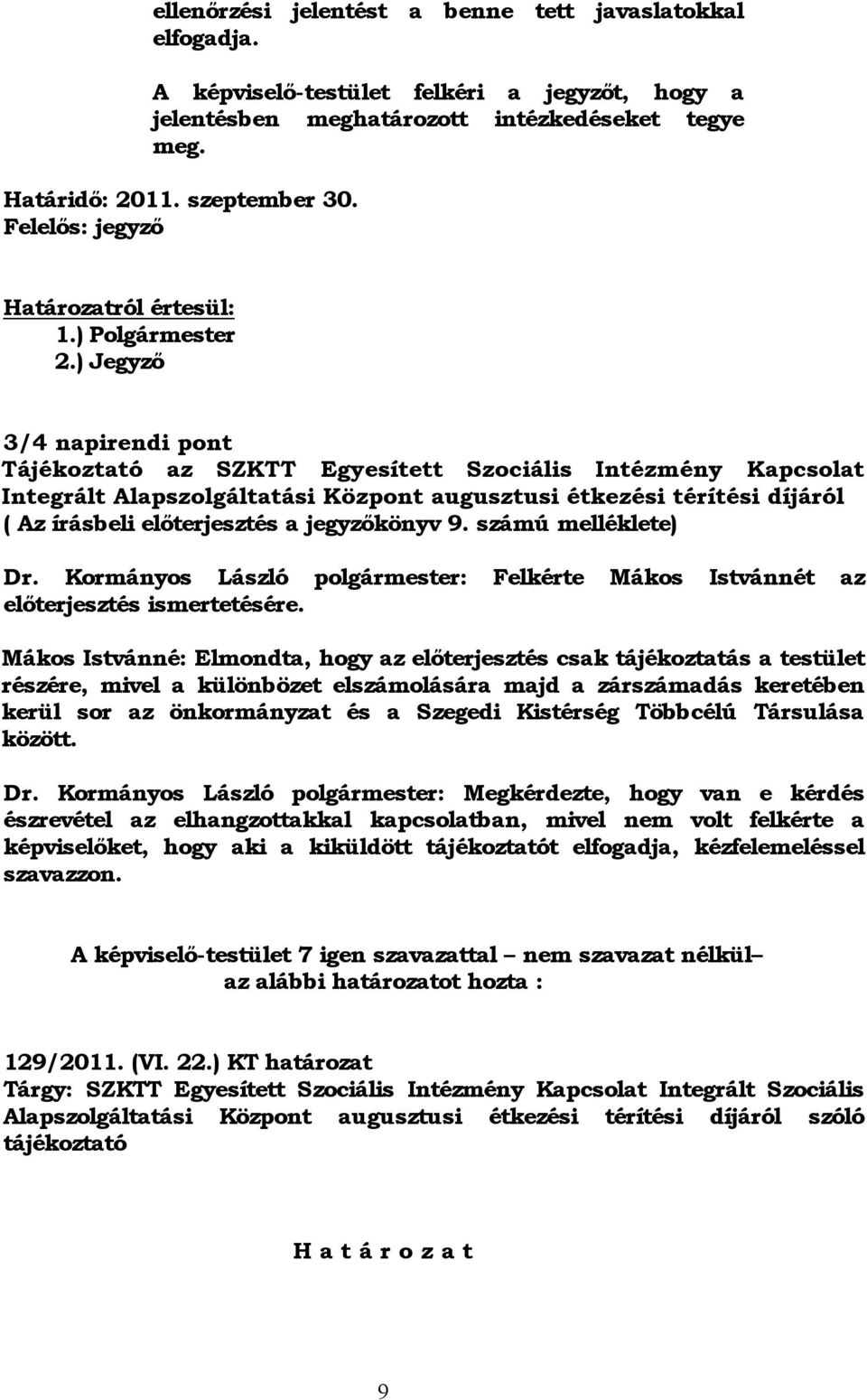 ) Jegyző 3/4 napirendi pont Tájékoztató az SZKTT Egyesített Szociális Intézmény Kapcsolat Integrált Alapszolgáltatási Központ augusztusi étkezési térítési díjáról ( Az írásbeli előterjesztés a