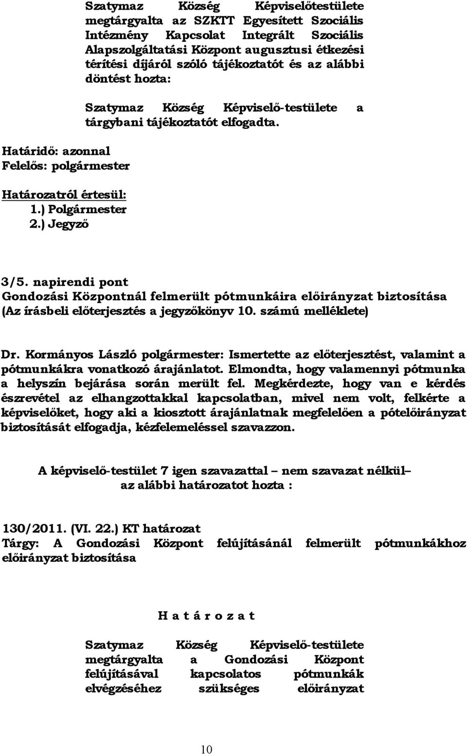 tájékoztatót és az alábbi döntést hozta: Szatymaz Község Képviselő-testülete a tárgybani tájékoztatót elfogadta. 3/5.