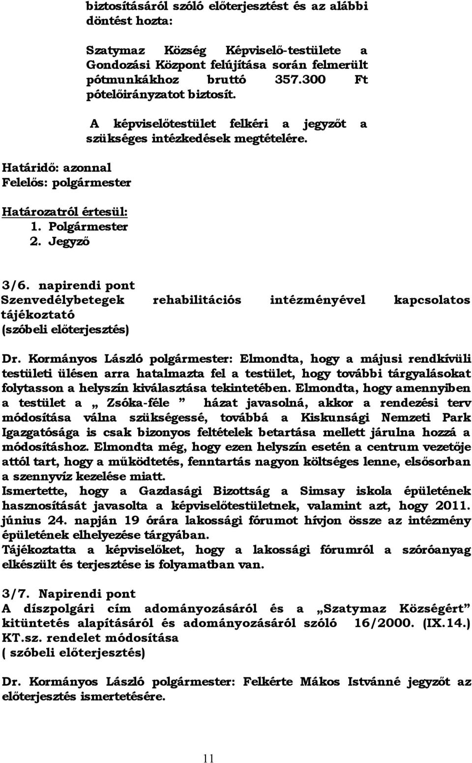 300 Ft pótelőirányzatot biztosít. A képviselőtestület felkéri a jegyzőt a szükséges intézkedések megtételére. 3/6.