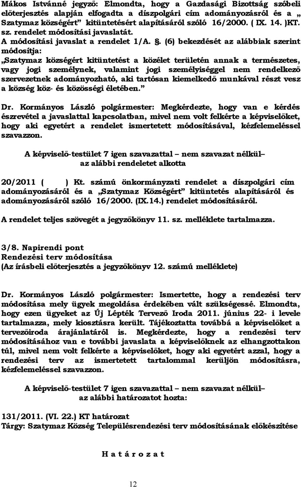 . (6) bekezdését az alábbiak szerint módosítja: Szatymaz községért kitüntetést a közélet területén annak a természetes, vagy jogi személynek, valamint jogi személyiséggel nem rendelkező szervezetnek