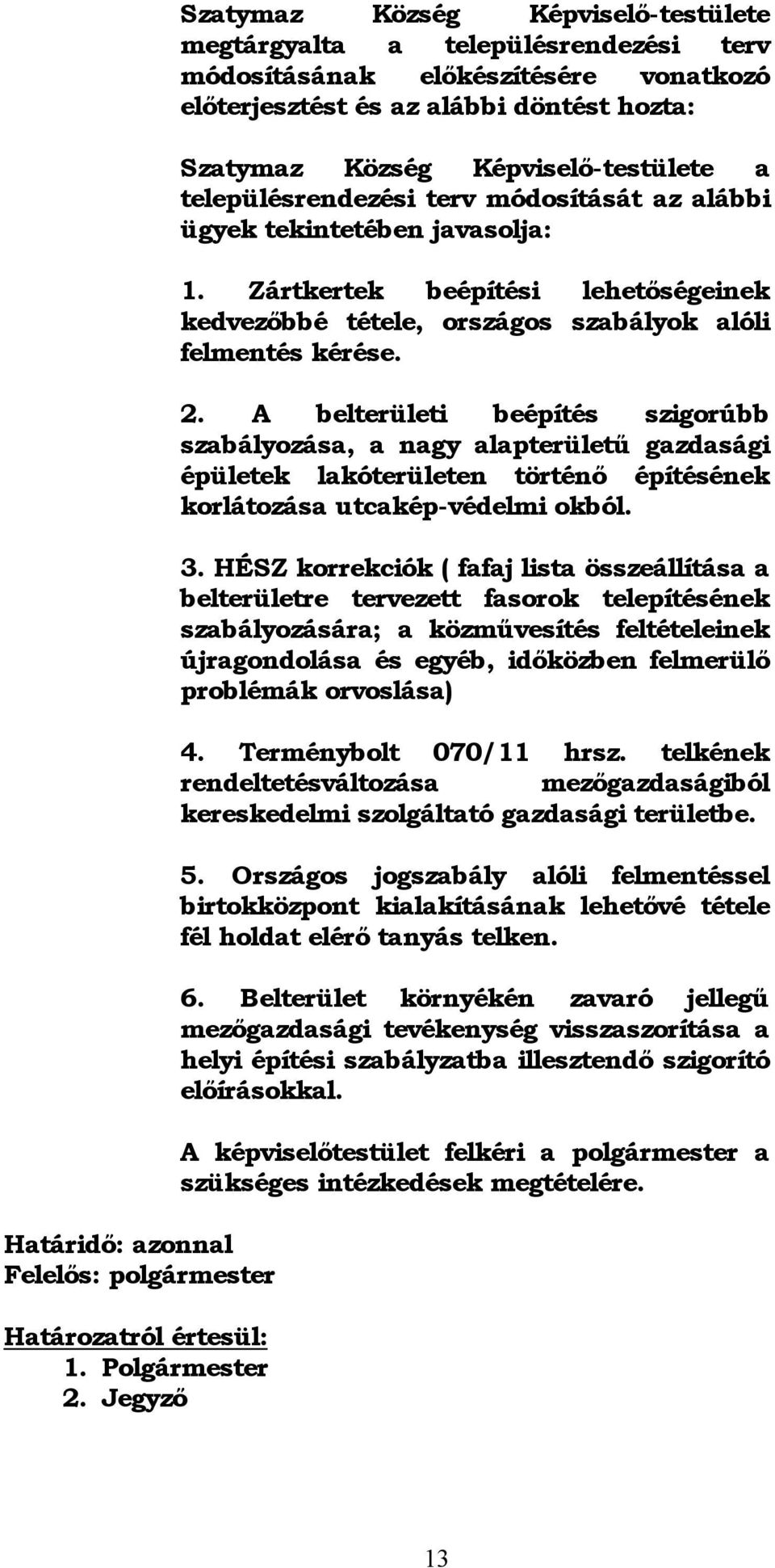 a településrendezési terv módosítását az alábbi ügyek tekintetében javasolja: 1. Zártkertek beépítési lehetőségeinek kedvezőbbé tétele, országos szabályok alóli felmentés kérése. 2.