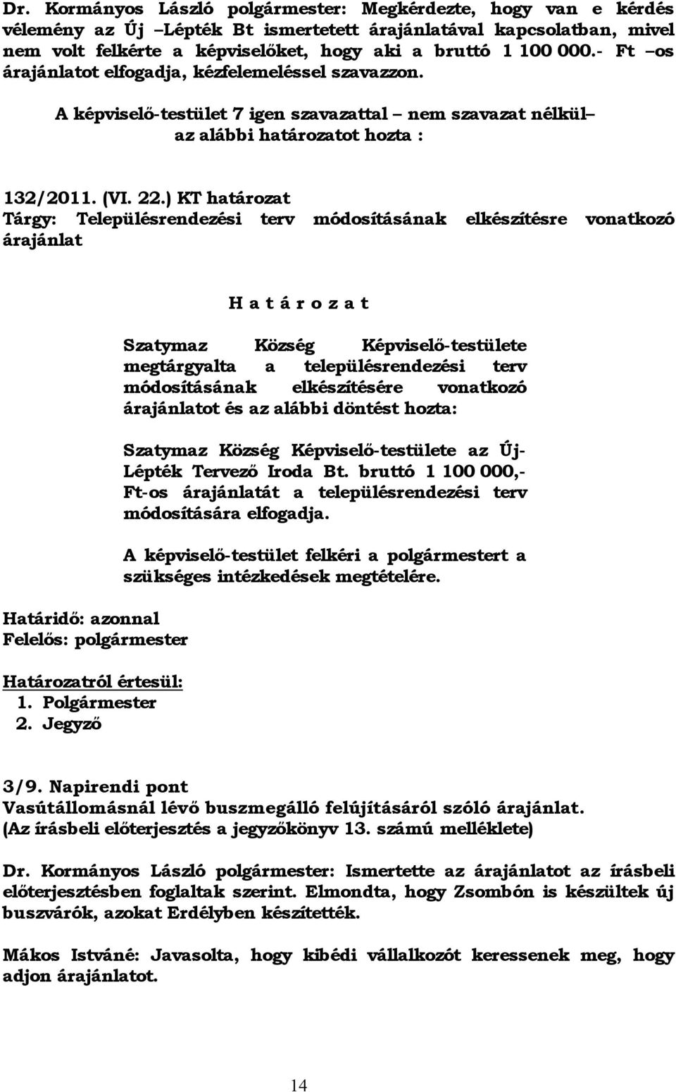 ) KT határozat Tárgy: Településrendezési terv módosításának elkészítésre vonatkozó árajánlat Határidő: azonnal Felelős: polgármester Határozatról értesül: 1. Polgármester 2.