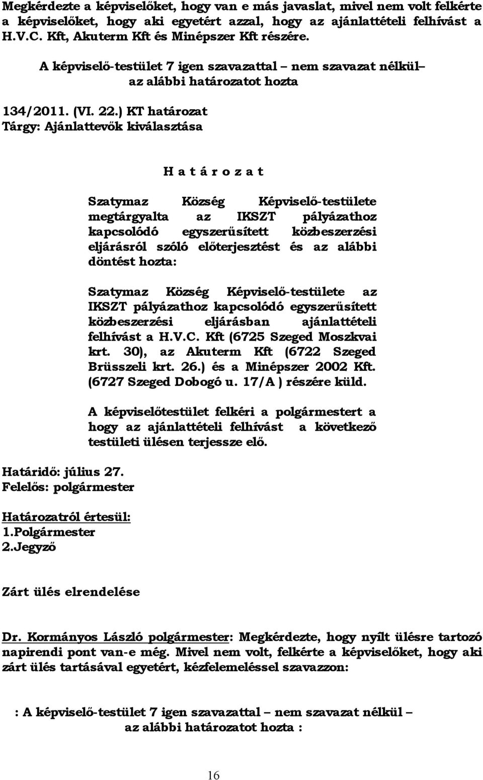 ) KT határozat Tárgy: Ajánlattevők kiválasztása Határidő: július 27. Felelős: polgármester Határozatról értesül: 1.Polgármester 2.