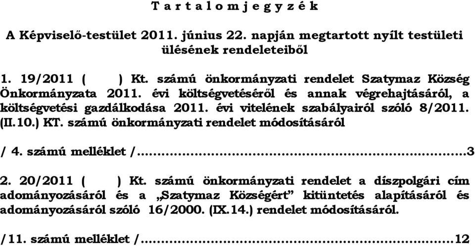 évi vitelének szabályairól szóló 8/2011. (II.10.) KT. számú önkormányzati rendelet módosításáról / 4. számú melléklet /........3 2. 20/2011 ( ) Kt.