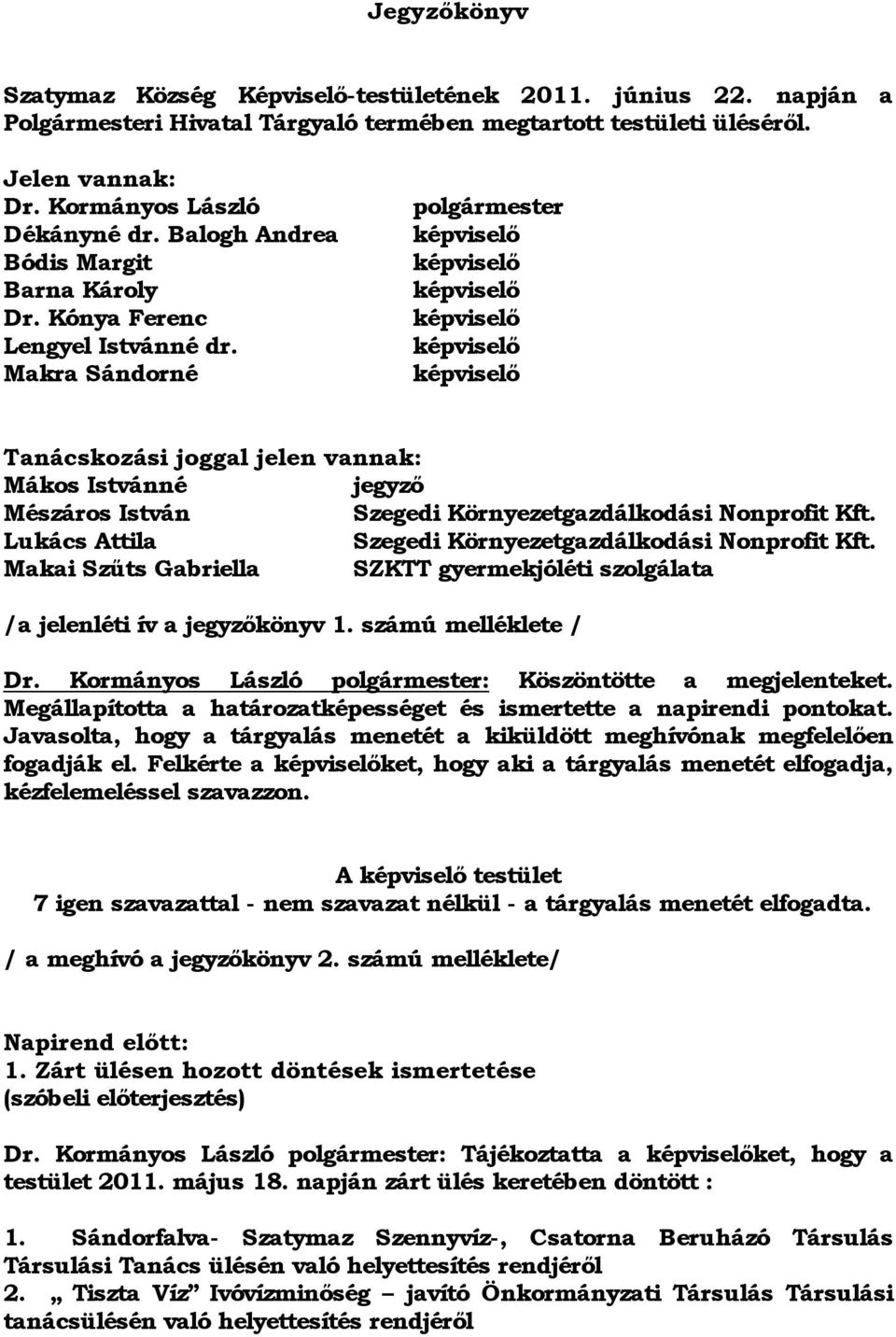 Makra Sándorné polgármester képviselő képviselő képviselő képviselő képviselő képviselő Tanácskozási joggal jelen vannak: Mákos Istvánné jegyző Mészáros István Szegedi Környezetgazdálkodási Nonprofit