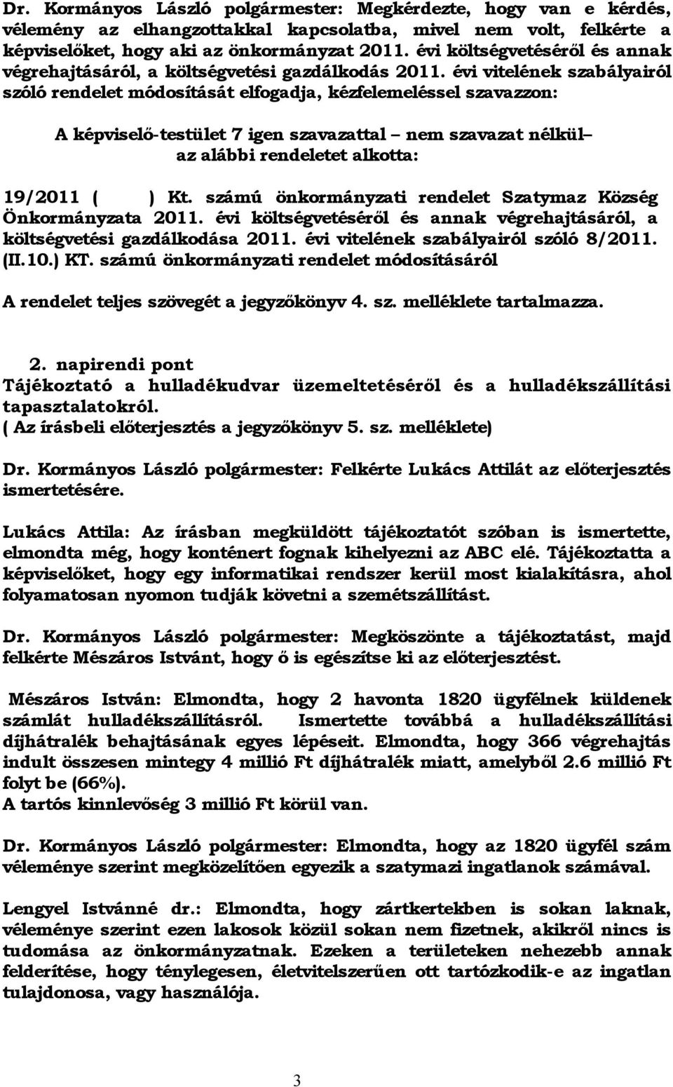 évi vitelének szabályairól szóló rendelet módosítását elfogadja, kézfelemeléssel szavazzon: A képviselő-testület 7 igen szavazattal nem szavazat nélkül az alábbi rendeletet alkotta: 19/2011 ( ) Kt.