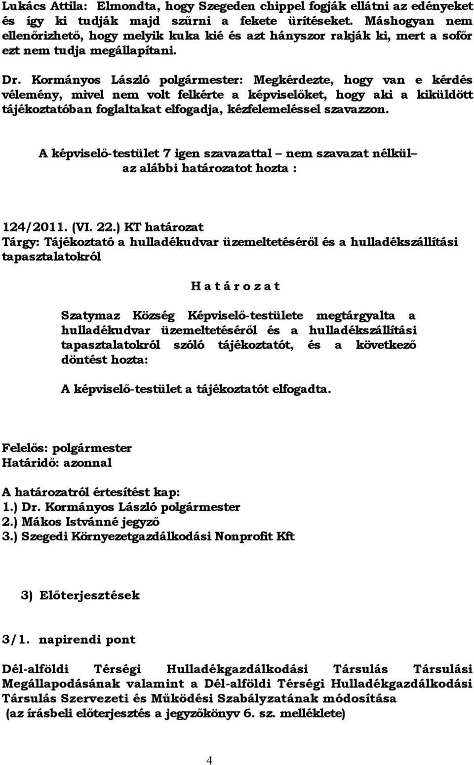 Kormányos László polgármester: Megkérdezte, hogy van e kérdés vélemény, mivel nem volt felkérte a képviselőket, hogy aki a kiküldött tájékoztatóban foglaltakat elfogadja, kézfelemeléssel szavazzon.