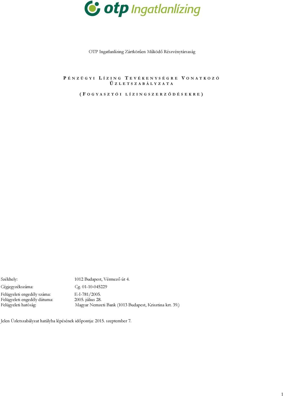 Cégjegyzékszáma: Cg. 01-10-045229 Felügyeleti engedély száma: E-I-781/2005. Felügyeleti engedély dátuma: 2005. július 28.