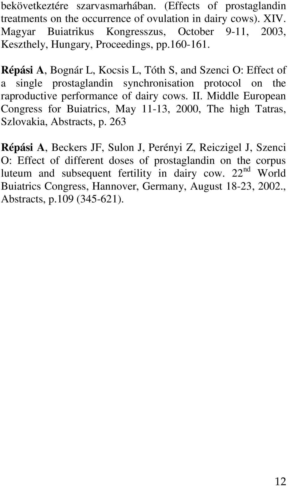 Répási A, Bognár L, Kocsis L, Tóth S, and Szenci O: Effect of a single prostaglandin synchronisation protocol on the raproductive performance of dairy cows. II.