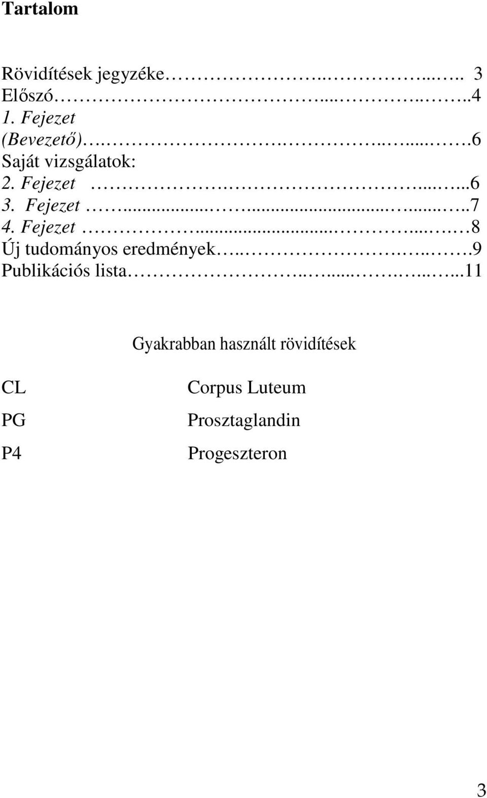 Fejezet....... 8 Új tudományos eredmények......9 Publikációs lista.