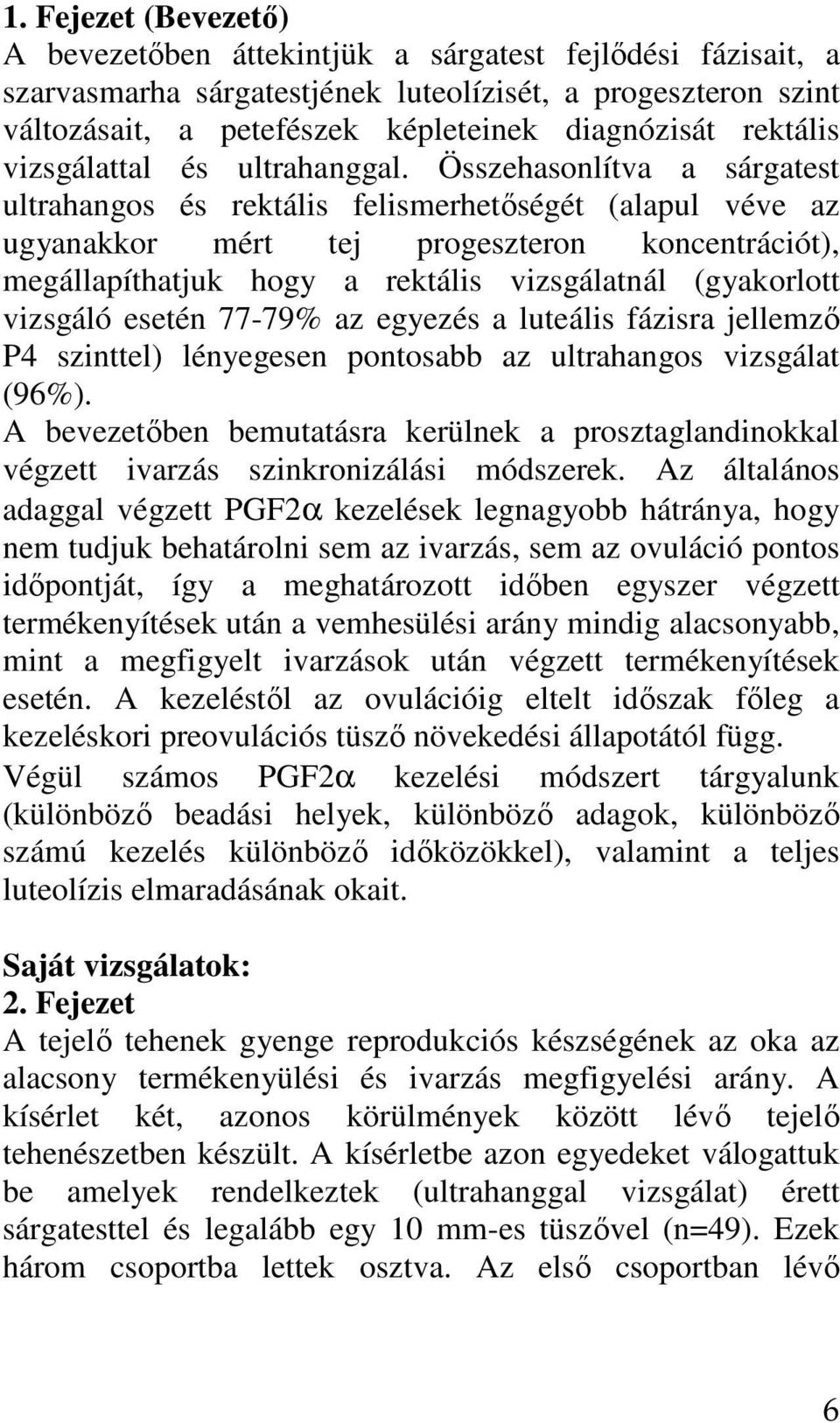 Összehasonlítva a sárgatest ultrahangos és rektális felismerhetıségét (alapul véve az ugyanakkor mért tej progeszteron koncentrációt), megállapíthatjuk hogy a rektális vizsgálatnál (gyakorlott