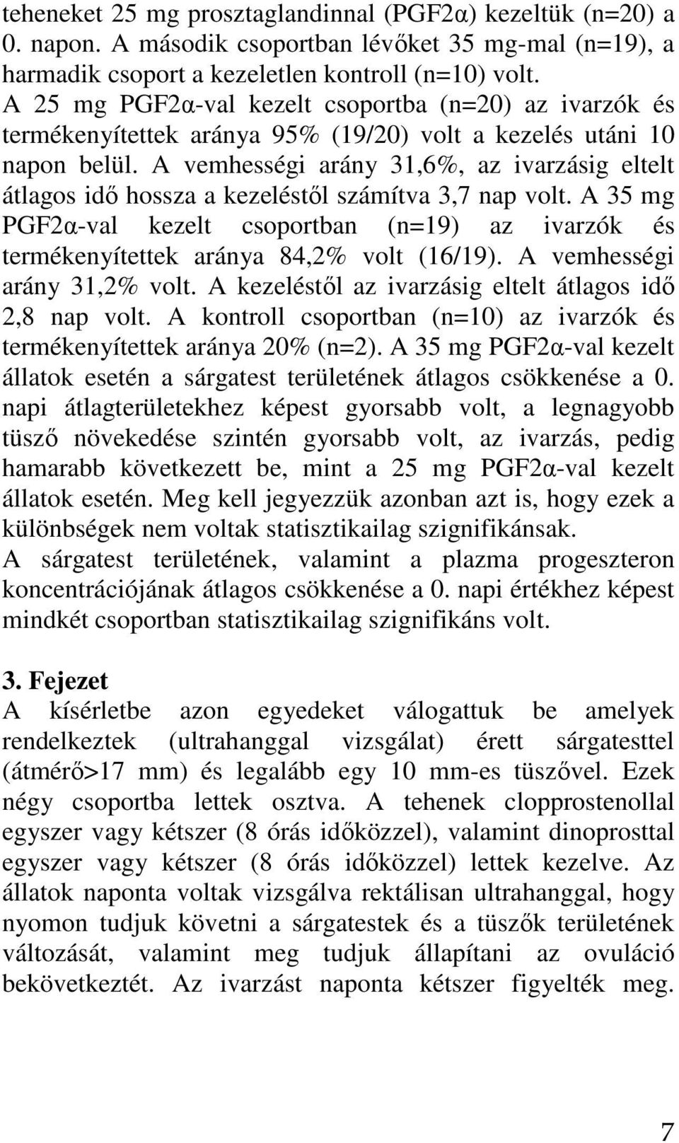 A vemhességi arány 31,6%, az ivarzásig eltelt átlagos idı hossza a kezeléstıl számítva 3,7 nap volt.