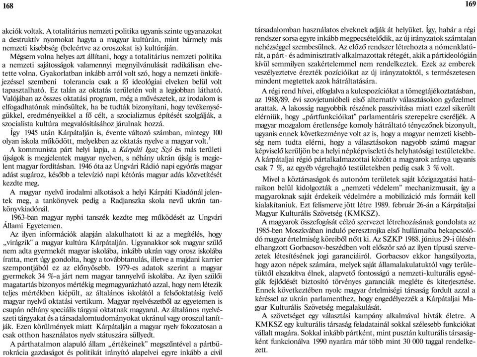 Mégsem volna helyes azt állítani, hogy a totalitárius nemzeti politika a nemzeti sajátosságok valamennyi megnyilvánulását radikálisan elvetette volna.