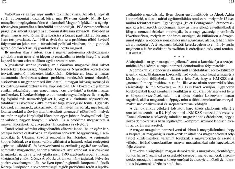 1938 novemberében a prágai parlament Kárpátalja autonóm státuszára szavazott. 1946-ban az itteni magyar autonómia létrehozására a körzet párttitkára, Turjanica Iván tett javaslatot.