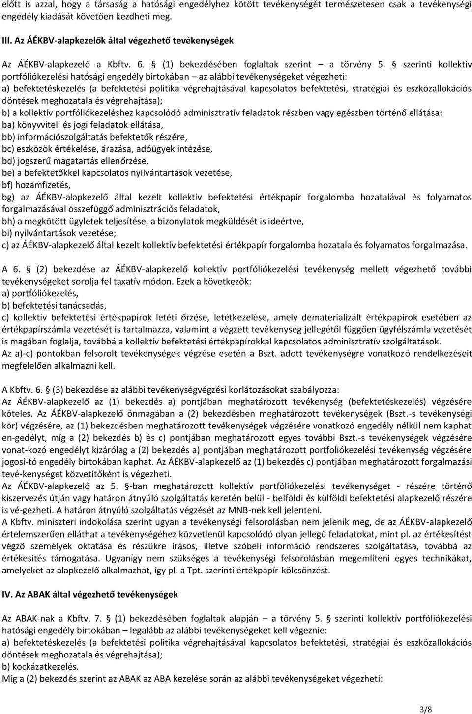 szerinti kollektív portfóliókezelési hatósági engedély birtokában az alábbi tevékenységeket végezheti: a) befektetéskezelés (a befektetési politika végrehajtásával kapcsolatos befektetési, stratégiai