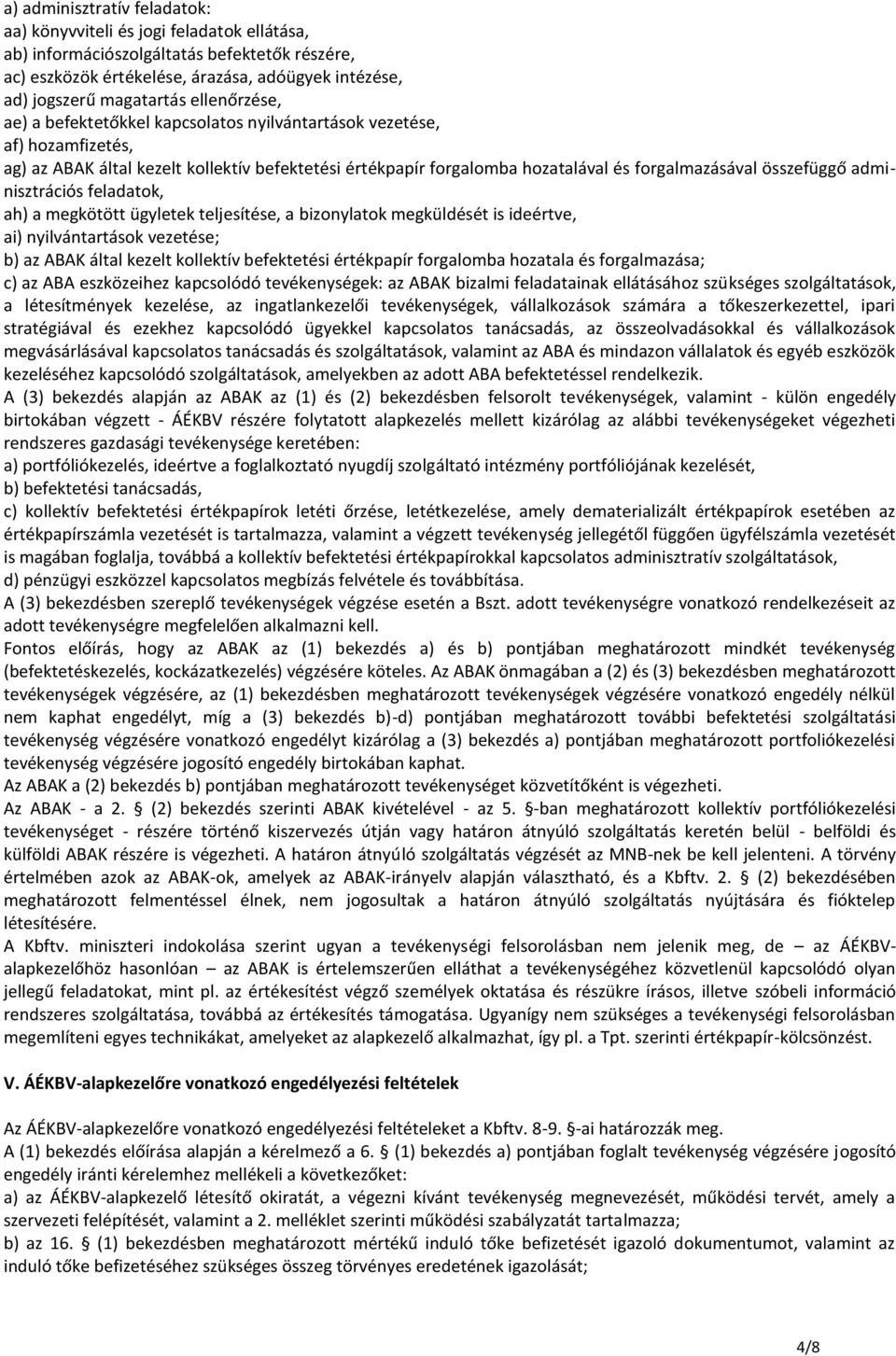 adminisztrációs feladatok, ah) a megkötött ügyletek teljesítése, a bizonylatok megküldését is ideértve, ai) nyilvántartások vezetése; b) az ABAK által kezelt kollektív befektetési értékpapír