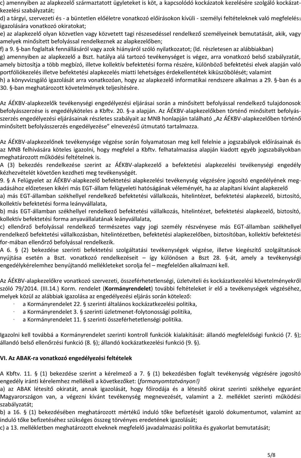 akik, vagy amelyek minősített befolyással rendelkeznek az alapkezelőben; f) a 9. -ban foglaltak fennállásáról vagy azok hiányáról szóló nyilatkozatot; (ld.