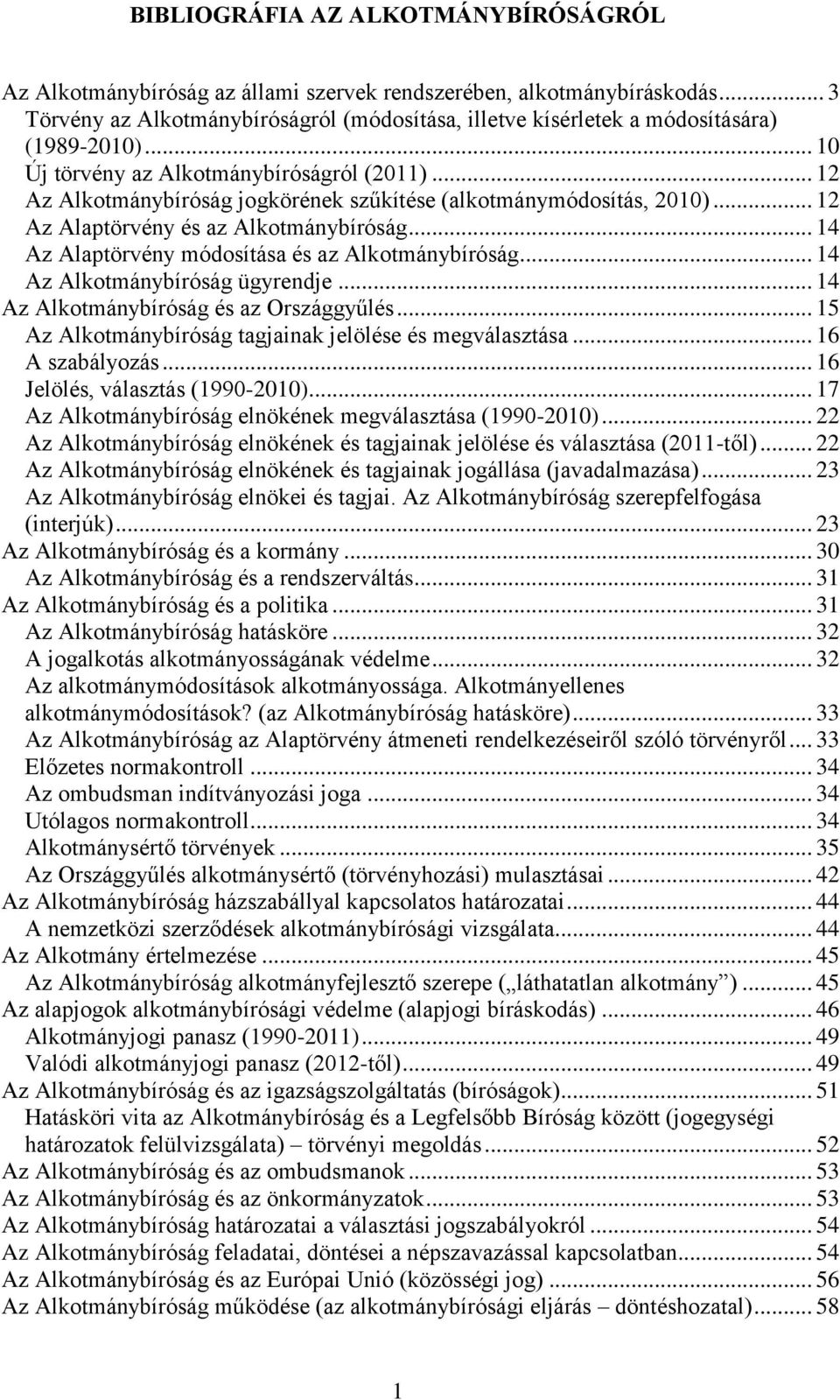 .. 12 Az Alkotmánybíróság jogkörének szűkítése (alkotmánymódosítás, 2010)... 12 Az Alaptörvény és az Alkotmánybíróság... 14 Az Alaptörvény módosítása és az Alkotmánybíróság.