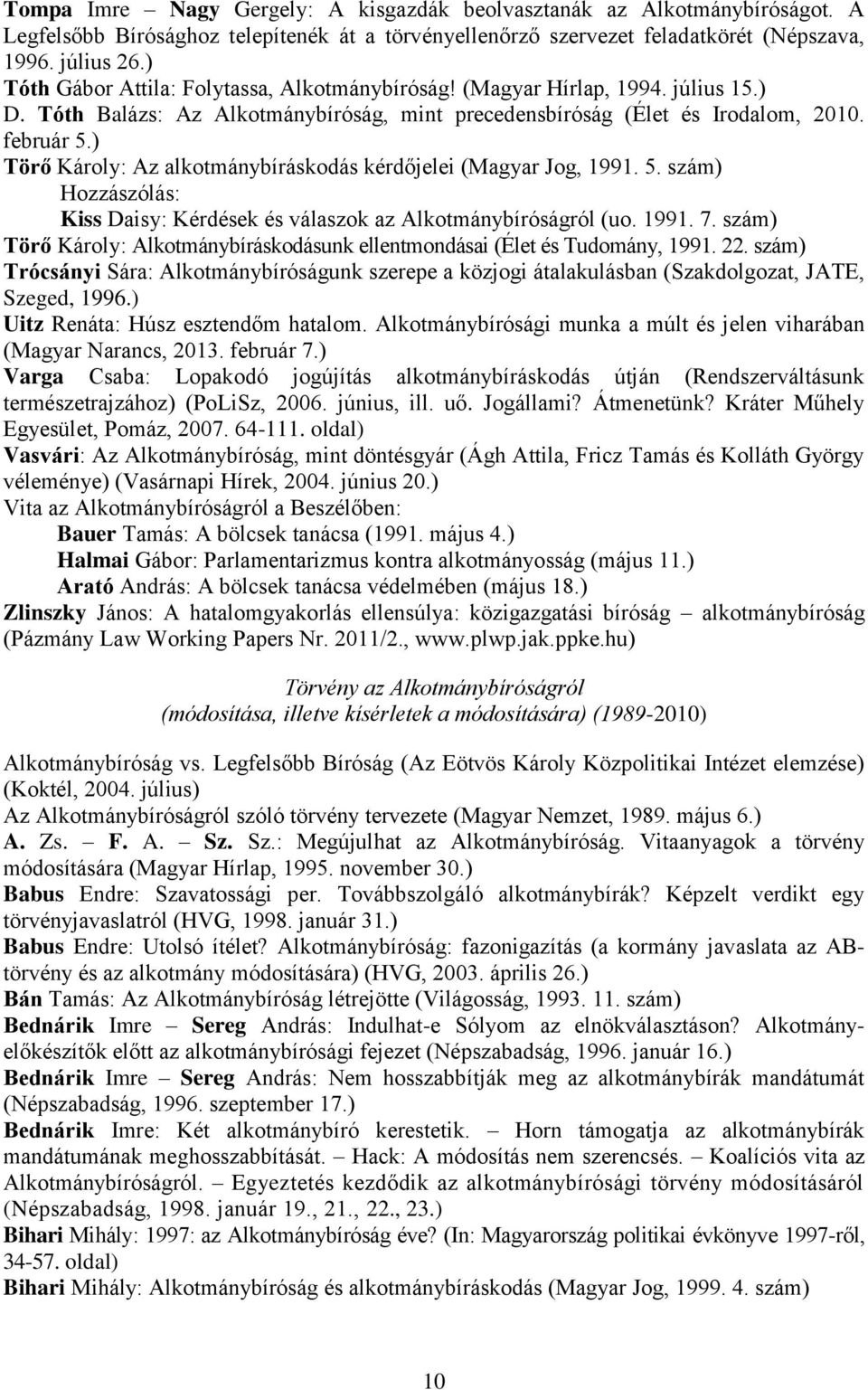 ) Törő Károly: Az alkotmánybíráskodás kérdőjelei (Magyar Jog, 1991. 5. szám) Hozzászólás: Kiss Daisy: Kérdések és válaszok az Alkotmánybíróságról (uo. 1991. 7.