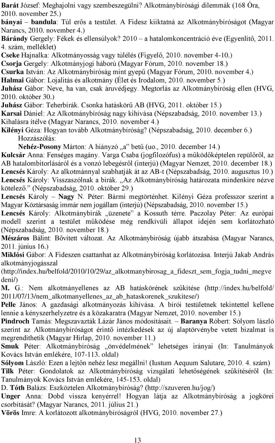 november 4-10.) Csorja Gergely: Alkotmányjogi háború (Magyar Fórum, 2010. november 18.) Csurka István: Az Alkotmánybíróság mint gyepű (Magyar Fórum, 2010. november 4.