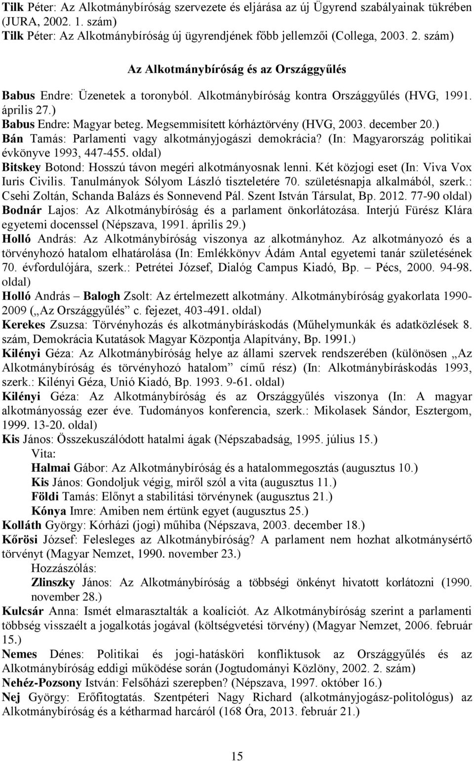 (In: Magyarország politikai évkönyve 1993, 447-455. oldal) Bitskey Botond: Hosszú távon megéri alkotmányosnak lenni. Két közjogi eset (In: Viva Vox Iuris Civilis.