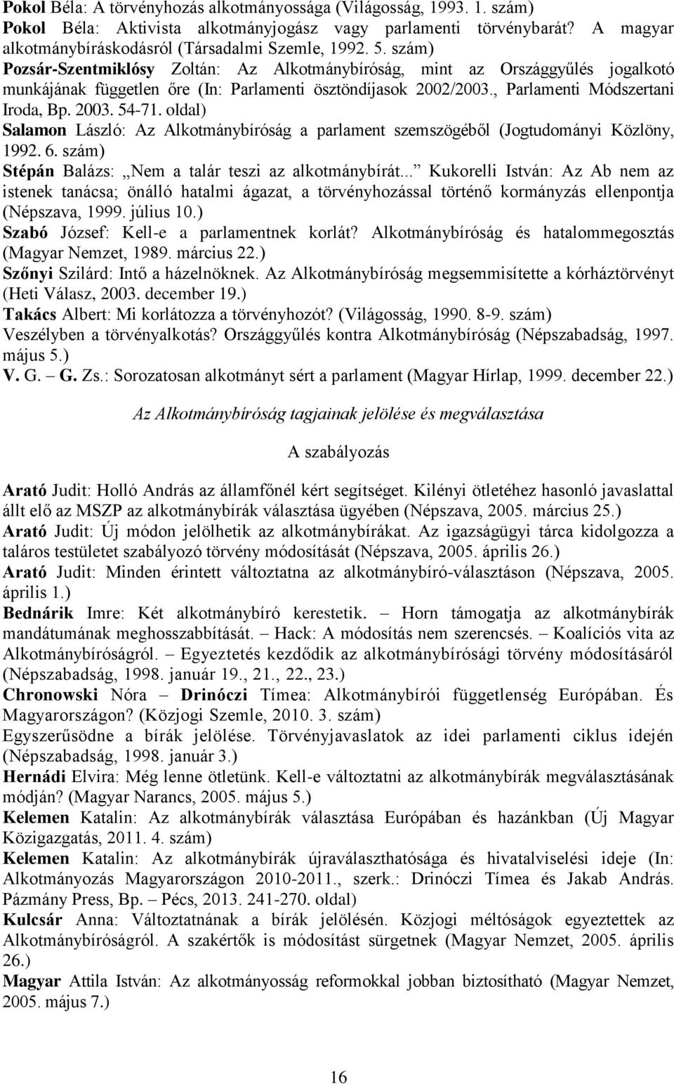 oldal) Salamon László: Az Alkotmánybíróság a parlament szemszögéből (Jogtudományi Közlöny, 1992. 6. szám) Stépán Balázs: Nem a talár teszi az alkotmánybírát.