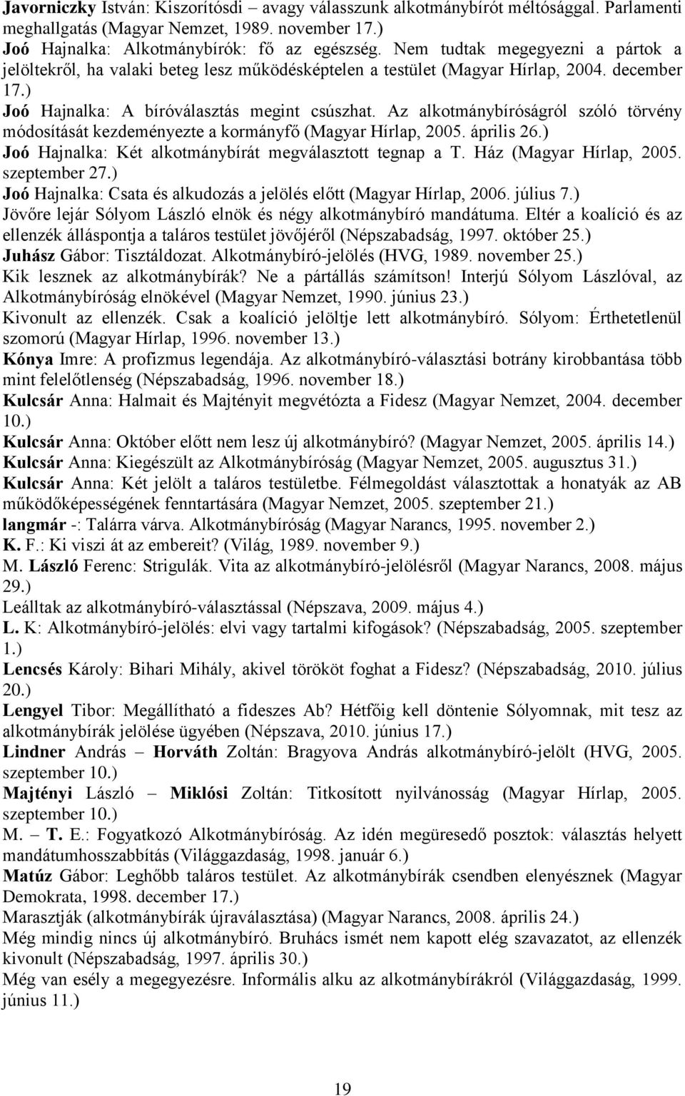 Az alkotmánybíróságról szóló törvény módosítását kezdeményezte a kormányfő (Magyar Hírlap, 2005. április 26.) Joó Hajnalka: Két alkotmánybírát megválasztott tegnap a T. Ház (Magyar Hírlap, 2005.