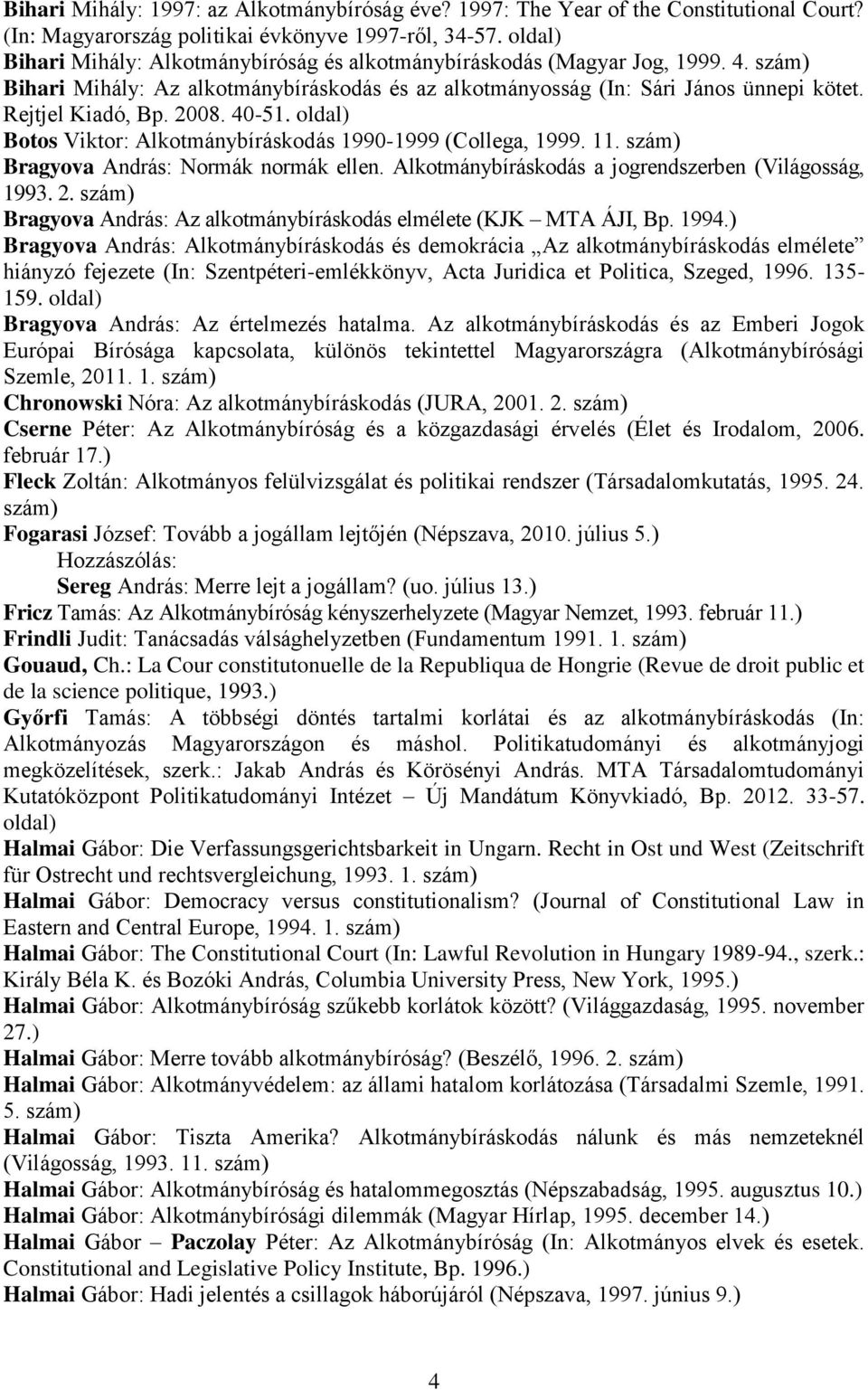 2008. 40-51. oldal) Botos Viktor: Alkotmánybíráskodás 1990-1999 (Collega, 1999. 11. szám) Bragyova András: Normák normák ellen. Alkotmánybíráskodás a jogrendszerben (Világosság, 1993. 2.